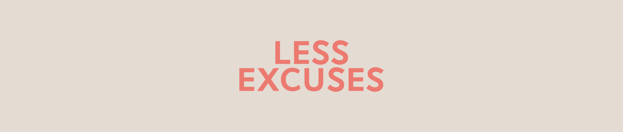 Less Excuses